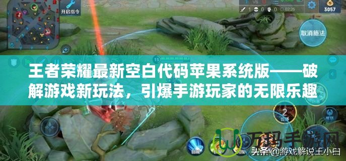 王者榮耀最新空白代碼蘋果系統版——破解游戲新玩法，引爆手游玩家的無限樂趣！