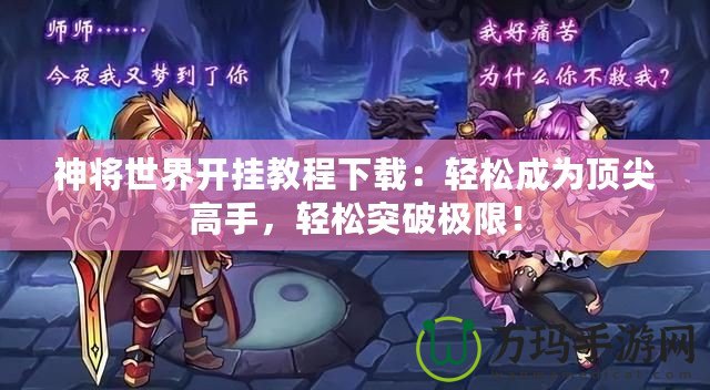 神將世界開掛教程下載：輕松成為頂尖高手，輕松突破極限！