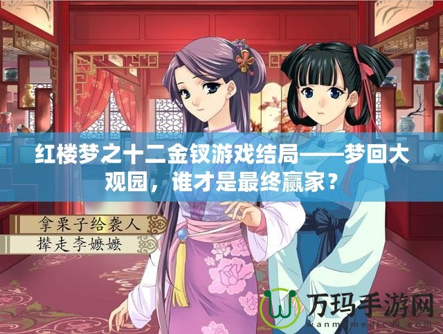 紅樓夢之十二金釵游戲結局——夢回大觀園，誰才是最終贏家？
