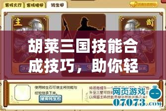 胡萊三國技能合成技巧，助你輕松制霸三國戰(zhàn)場