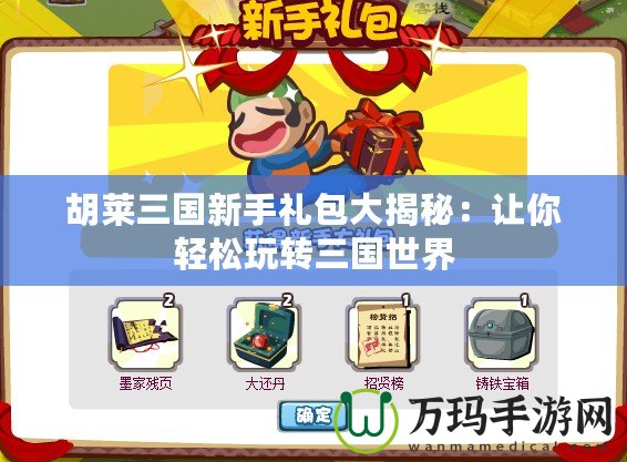 胡萊三國新手禮包大揭秘：讓你輕松玩轉三國世界