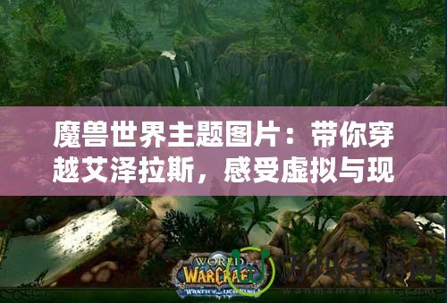 魔獸世界主題圖片：帶你穿越艾澤拉斯，感受虛擬與現實的碰撞