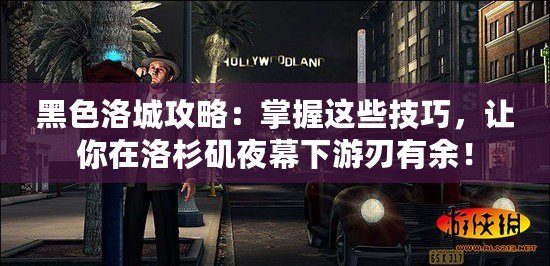 黑色洛城攻略：掌握這些技巧，讓你在洛杉磯夜幕下游刃有余！